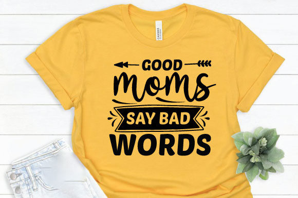 Good Moms Say Bad Words: A Crafty Graphic for T-Shirt Designs & Handmade Products