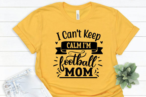 I Can’t Keep Calm I’m Football Mom – A Bold T-Shirt Design for Energetic Branding